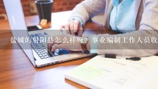 盐城的射阳县怎么样呀？事业编制工作人员收入怎么样