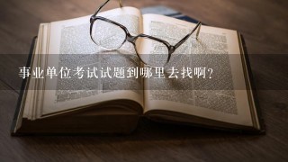 事业单位考试试题到哪里去找啊？