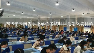 2019年云南省事业单位考试时间是怎么安排的？考1整天吗？