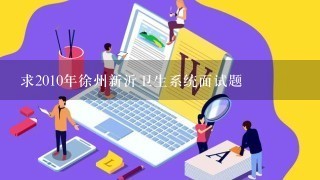 求2010年徐州新沂卫生系统面试题