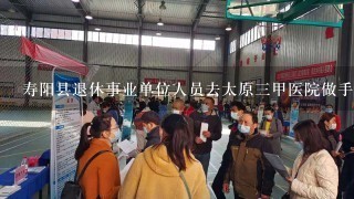 寿阳县退休事业单位人员去太原3甲医院做手术能报销
