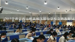 2015甘肃定西市岷县城区部分学校竞聘教师141人公告
