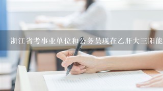 浙江省考事业单位和公务员现在乙肝大3阳能考吗