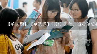 【单选题】【单选题】(1分) 国企、事业单位招聘时看重学生的什么方面?